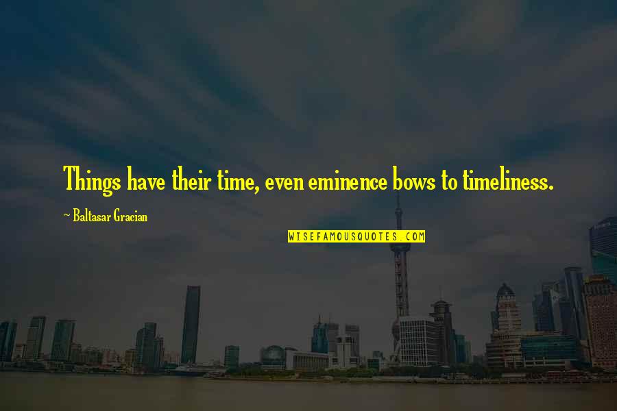 Henry And Ethel Quotes By Baltasar Gracian: Things have their time, even eminence bows to