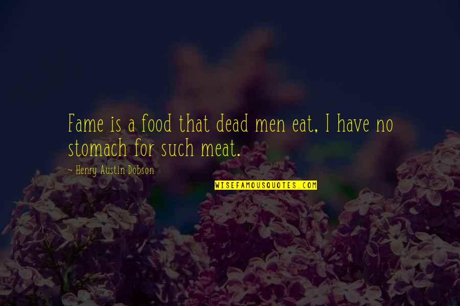 Henry Austin Dobson Quotes By Henry Austin Dobson: Fame is a food that dead men eat,