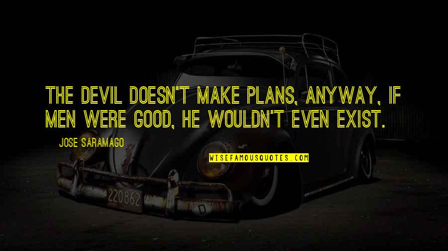 Henry B Gonzalez Quotes By Jose Saramago: The devil doesn't make plans, anyway, if men