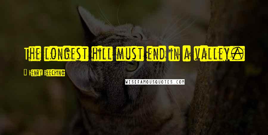 Henry Beeching quotes: The longest hill must end in a valley.