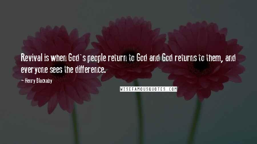 Henry Blackaby quotes: Revival is when God's people return to God and God returns to them, and everyone sees the difference. Henry Blackaby quotes: Revival is when God's people return to God and God returns to them, and everyone sees the difference.