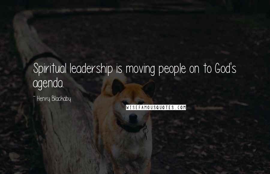 Henry Blackaby quotes: Spiritual leadership is moving people on to God's agenda.