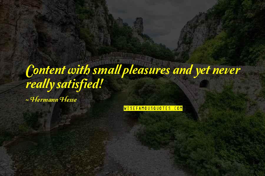 Henry Blair Quotes By Hermann Hesse: Content with small pleasures and yet never really Henry Blair Quotes By Hermann Hesse: Content with small pleasures and yet never really