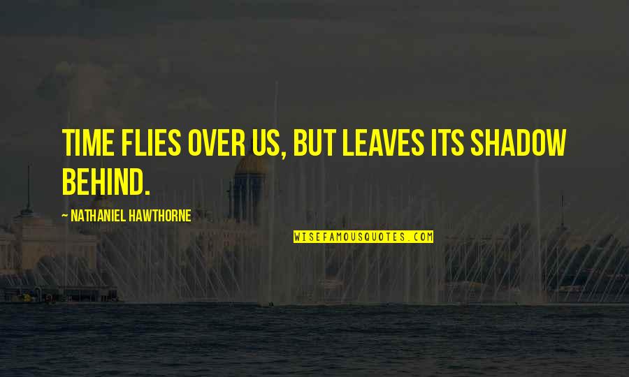 Henry Blair Quotes By Nathaniel Hawthorne: Time flies over us, but leaves its shadow Henry Blair Quotes By Nathaniel Hawthorne: Time flies over us, but leaves its shadow