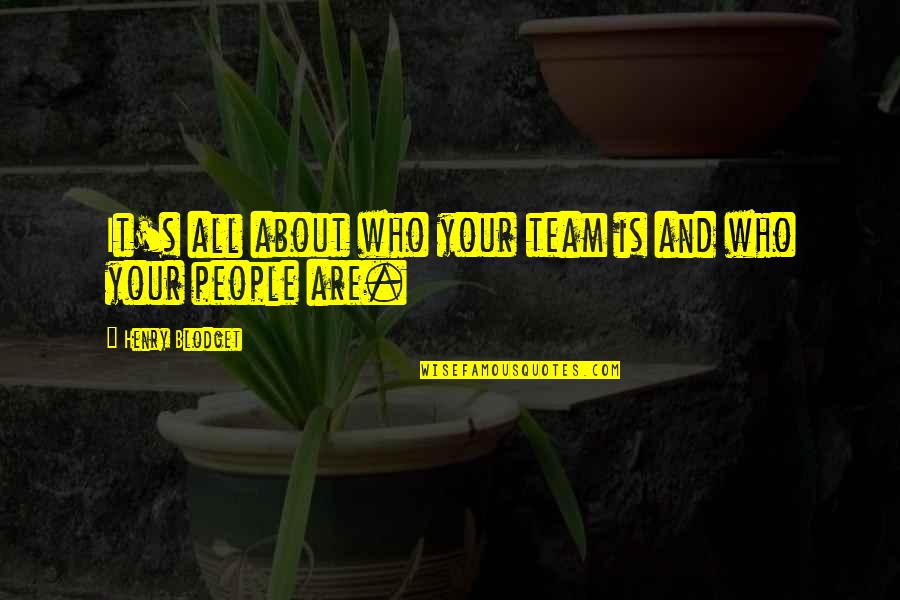 Henry Blodget Quotes By Henry Blodget: It's all about who your team is and Henry Blodget Quotes By Henry Blodget: It's all about who your team is and