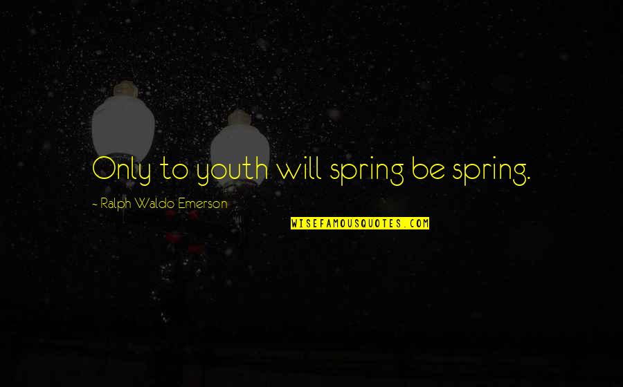 Henry Blofeld Cricket Quotes By Ralph Waldo Emerson: Only to youth will spring be spring.