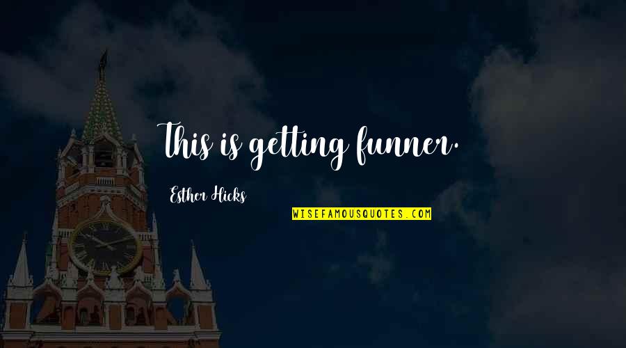 Henry Box Brown Quotes By Esther Hicks: This is getting funner. Henry Box Brown Quotes By Esther Hicks: This is getting funner.