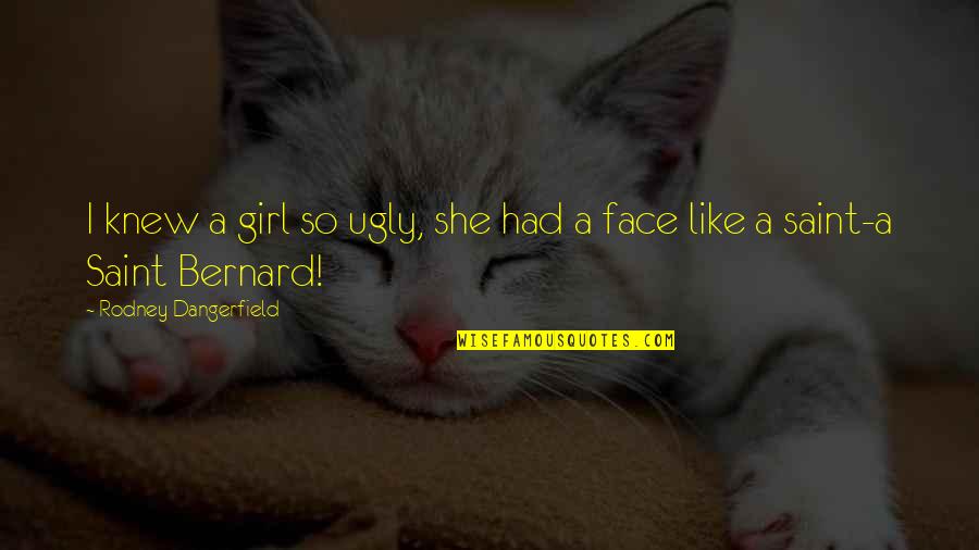 Henry Box Brown Quotes By Rodney Dangerfield: I knew a girl so ugly, she had