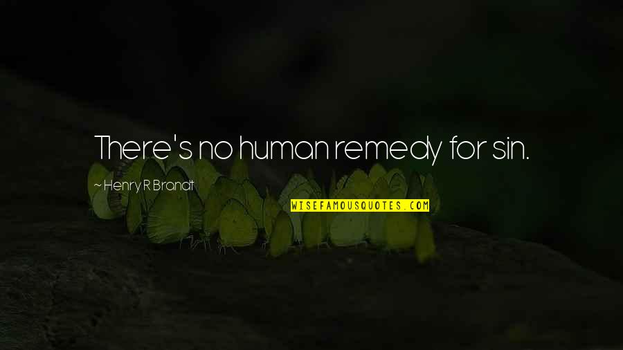 Henry Brandt Quotes By Henry R Brandt: There's no human remedy for sin.