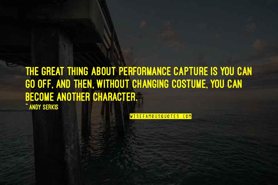 Henry Brown Quotes By Andy Serkis: The great thing about performance capture is you