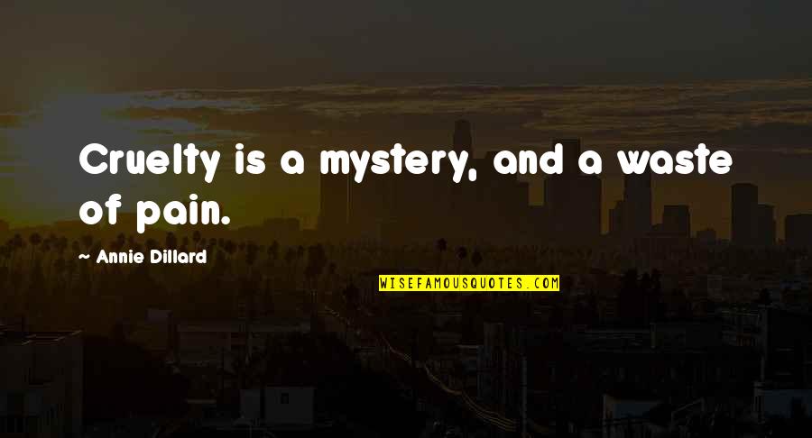 Henry Brown Quotes By Annie Dillard: Cruelty is a mystery, and a waste of