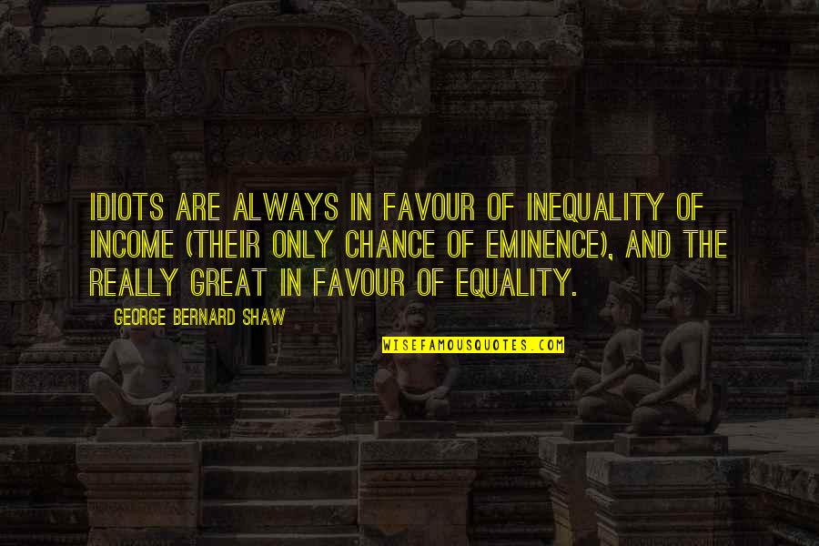 Henry Brown Quotes By George Bernard Shaw: Idiots are always in favour of inequality of