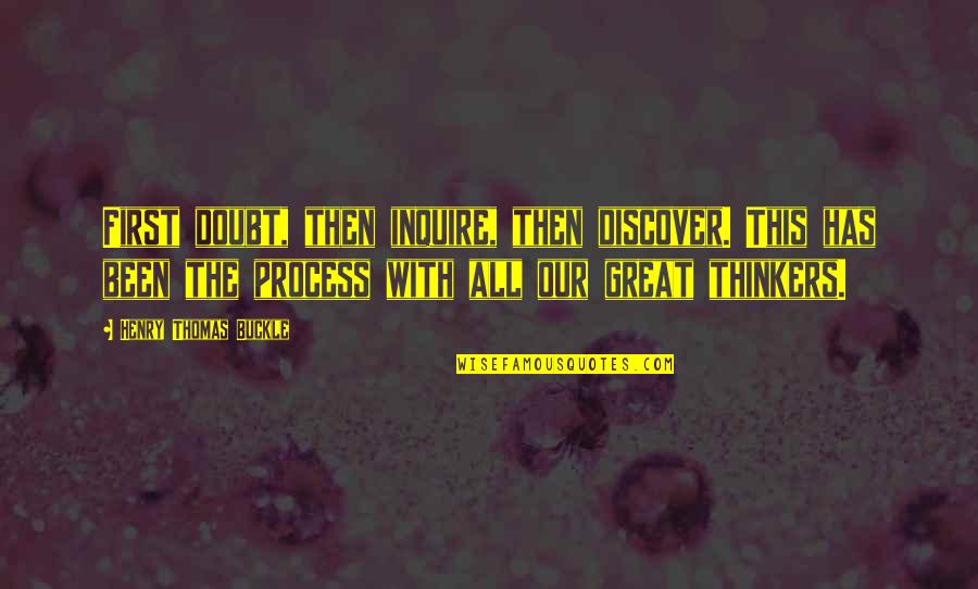 Henry Buckle Quotes By Henry Thomas Buckle: First doubt, then inquire, then discover. This has