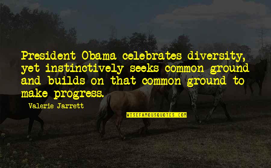 Henry Bugbee Quotes By Valerie Jarrett: President Obama celebrates diversity, yet instinctively seeks common