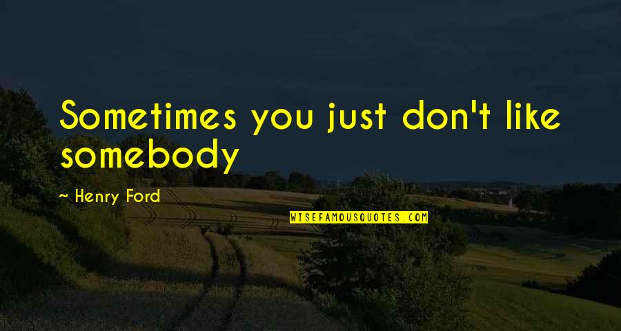 Henry C Lee Quotes By Henry Ford: Sometimes you just don't like somebody