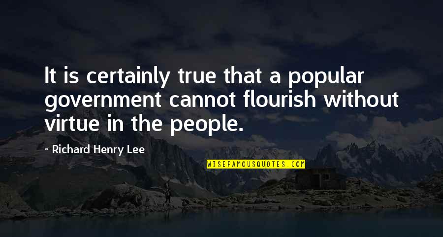 Henry C Lee Quotes By Richard Henry Lee: It is certainly true that a popular government