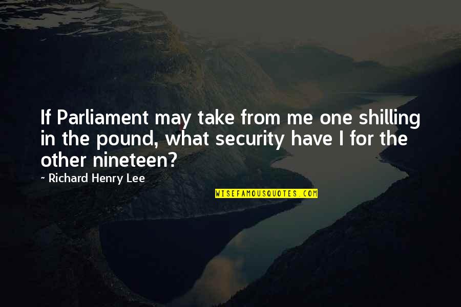 Henry C Lee Quotes By Richard Henry Lee: If Parliament may take from me one shilling