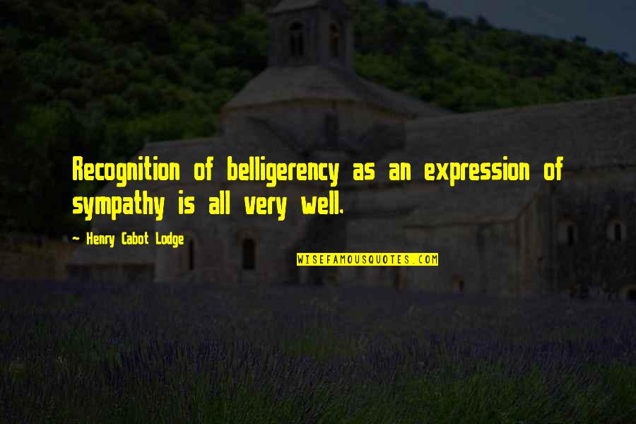 Henry Cabot Lodge Quotes By Henry Cabot Lodge: Recognition of belligerency as an expression of sympathy