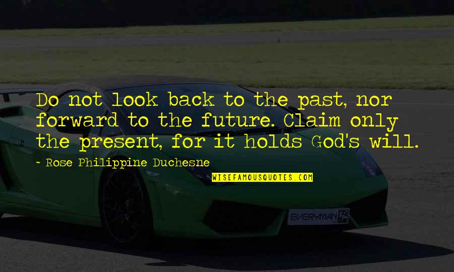 Henry Cadbury Quotes By Rose Philippine Duchesne: Do not look back to the past, nor Henry Cadbury Quotes By Rose Philippine Duchesne: Do not look back to the past, nor