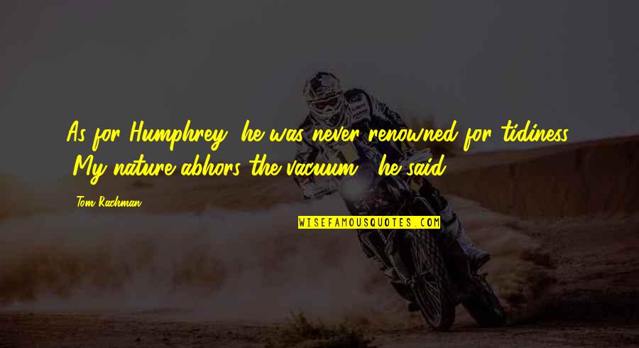 Henry Cadbury Quotes By Tom Rachman: As for Humphrey, he was never renowned for Henry Cadbury Quotes By Tom Rachman: As for Humphrey, he was never renowned for