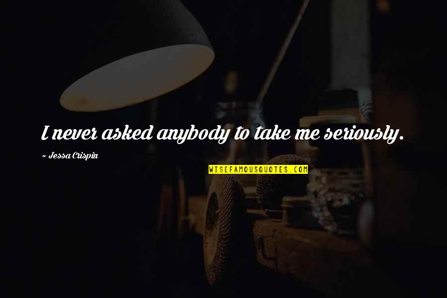Henry Cecil Mcbay Quotes By Jessa Crispin: I never asked anybody to take me seriously.
