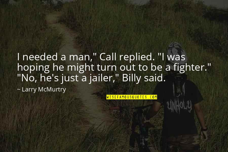 Henry Cecil Mcbay Quotes By Larry McMurtry: I needed a man," Call replied. "I was