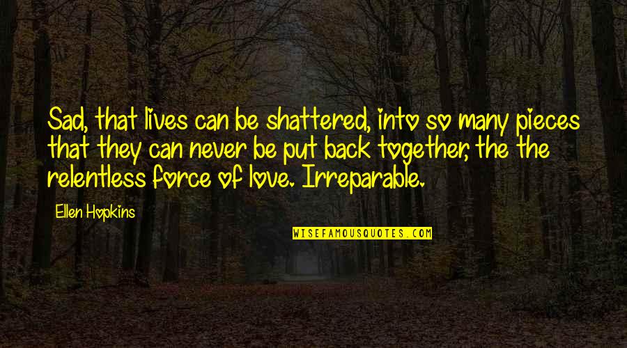 Henry Chalfant Quotes By Ellen Hopkins: Sad, that lives can be shattered, into so Henry Chalfant Quotes By Ellen Hopkins: Sad, that lives can be shattered, into so