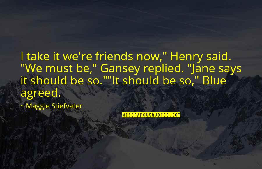 Henry Cheng Quotes By Maggie Stiefvater: I take it we're friends now," Henry said.