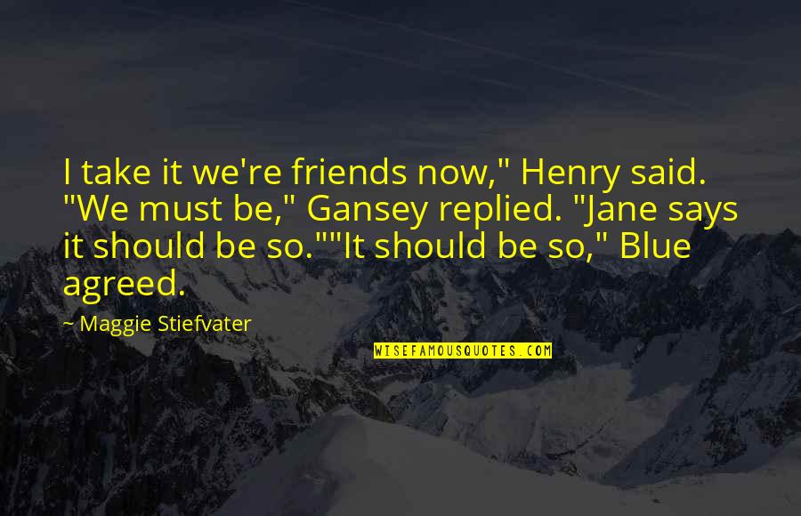 Henry Cheng Quotes By Maggie Stiefvater: I take it we're friends now," Henry said.