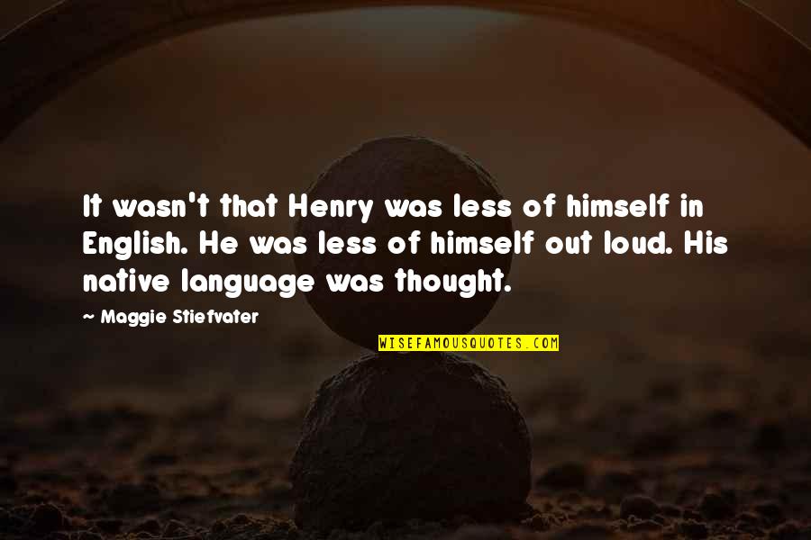 Henry Cheng Quotes By Maggie Stiefvater: It wasn't that Henry was less of himself