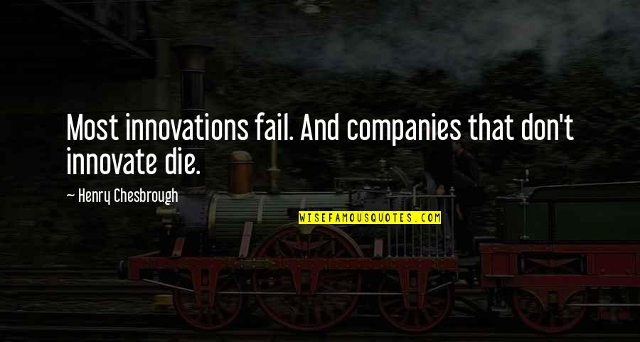 Henry Chesbrough Quotes By Henry Chesbrough: Most innovations fail. And companies that don't innovate Henry Chesbrough Quotes By Henry Chesbrough: Most innovations fail. And companies that don't innovate
