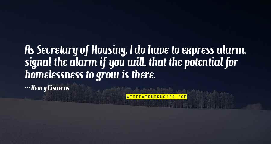 Henry Cisneros Quotes By Henry Cisneros: As Secretary of Housing, I do have to