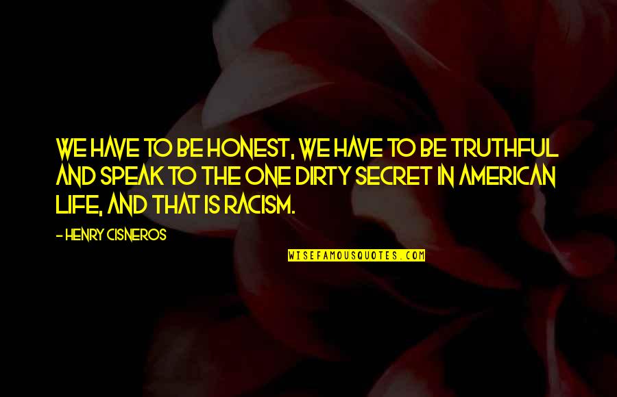 Henry Cisneros Quotes By Henry Cisneros: We have to be honest, we have to