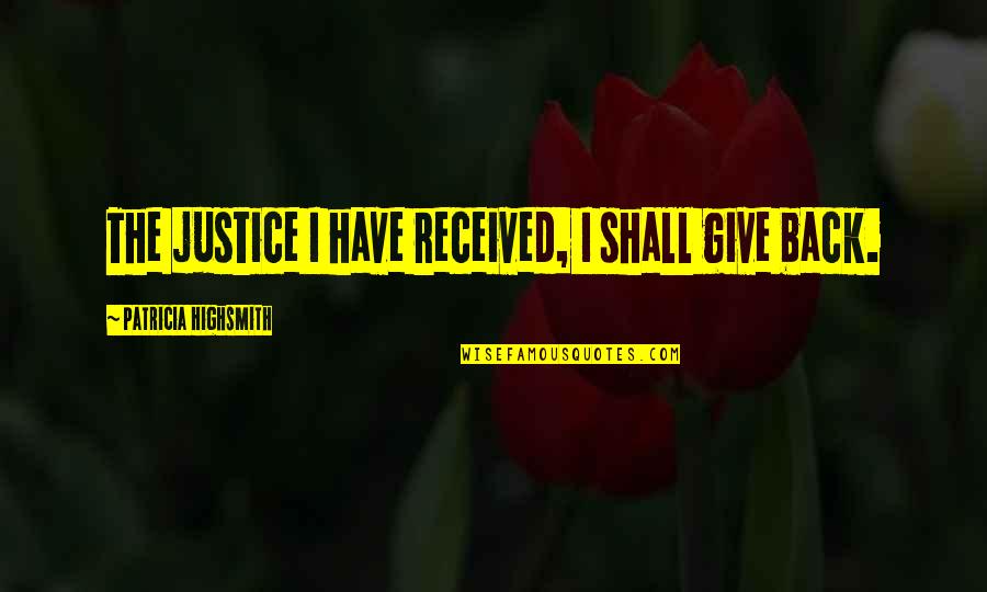 Henry Clare Quotes By Patricia Highsmith: The justice I have received, I shall give Henry Clare Quotes By Patricia Highsmith: The justice I have received, I shall give