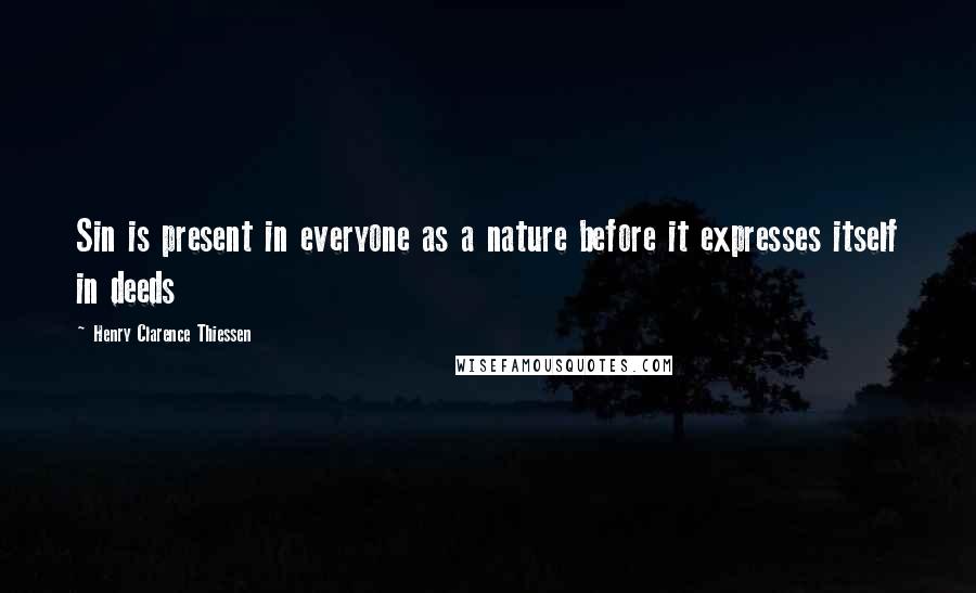 Henry Clarence Thiessen quotes: Sin is present in everyone as a nature before it expresses itself in deeds
