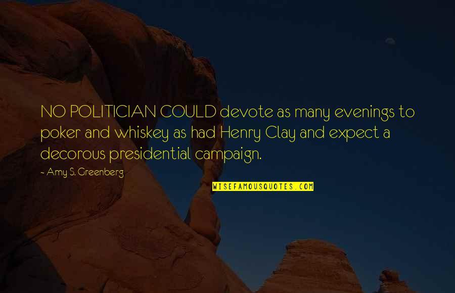 Henry Clay Quotes By Amy S. Greenberg: NO POLITICIAN COULD devote as many evenings to