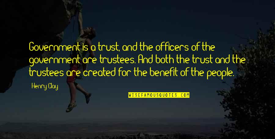 Henry Clay Quotes By Henry Clay: Government is a trust, and the officers of Henry Clay Quotes By Henry Clay: Government is a trust, and the officers of