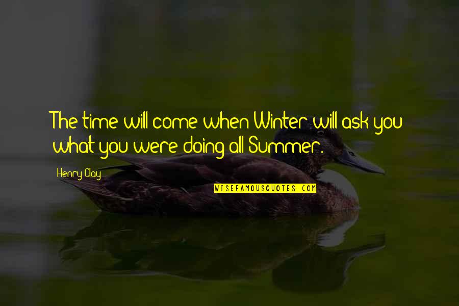 Henry Clay Quotes By Henry Clay: The time will come when Winter will ask