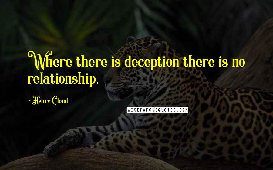 Henry Cloud quotes: Where there is deception there is no relationship.