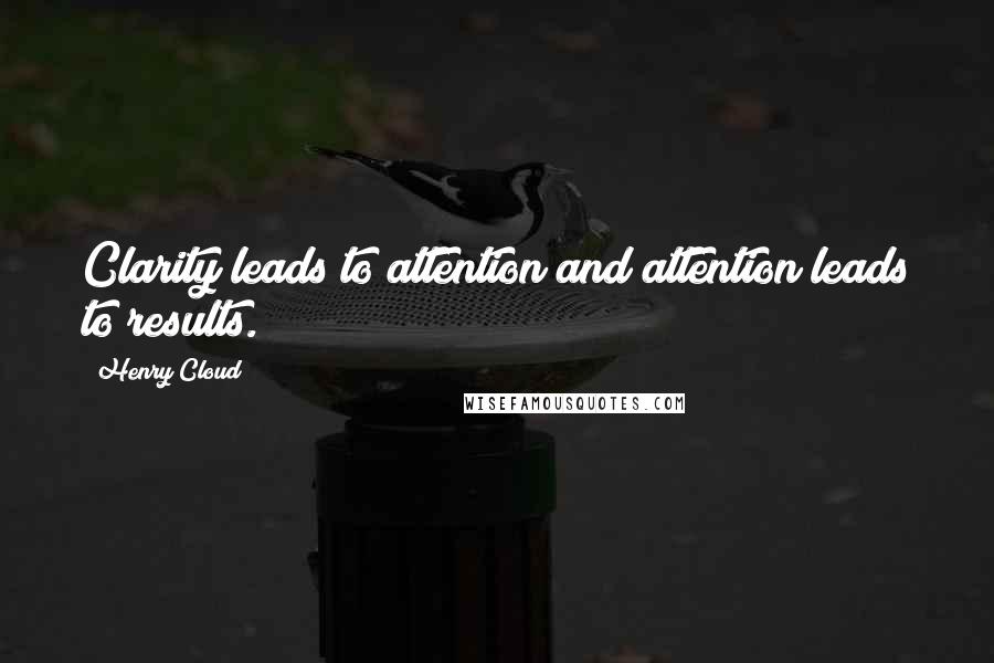 Henry Cloud quotes: Clarity leads to attention and attention leads to results.