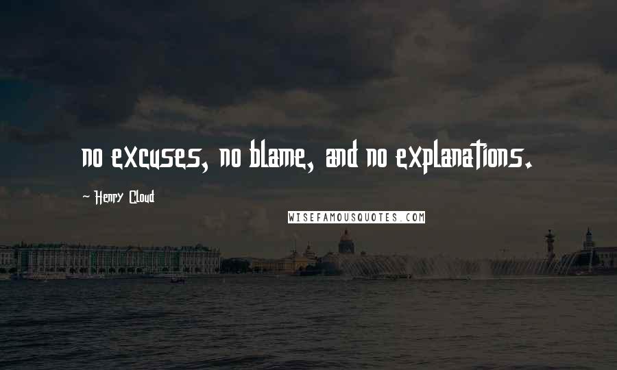 Henry Cloud quotes: no excuses, no blame, and no explanations.