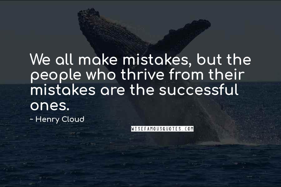 Henry Cloud quotes: We all make mistakes, but the people who thrive from their mistakes are the successful ones.