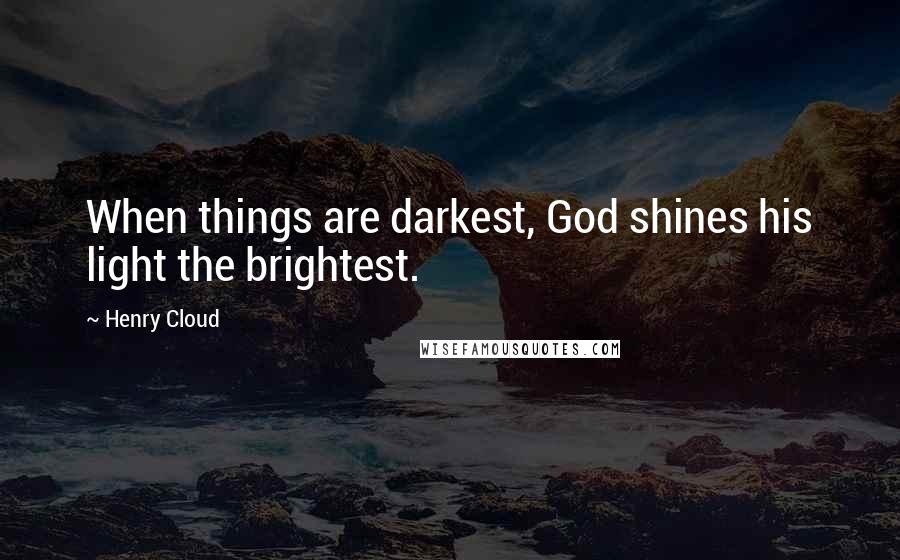 Henry Cloud quotes: When things are darkest, God shines his light the brightest.