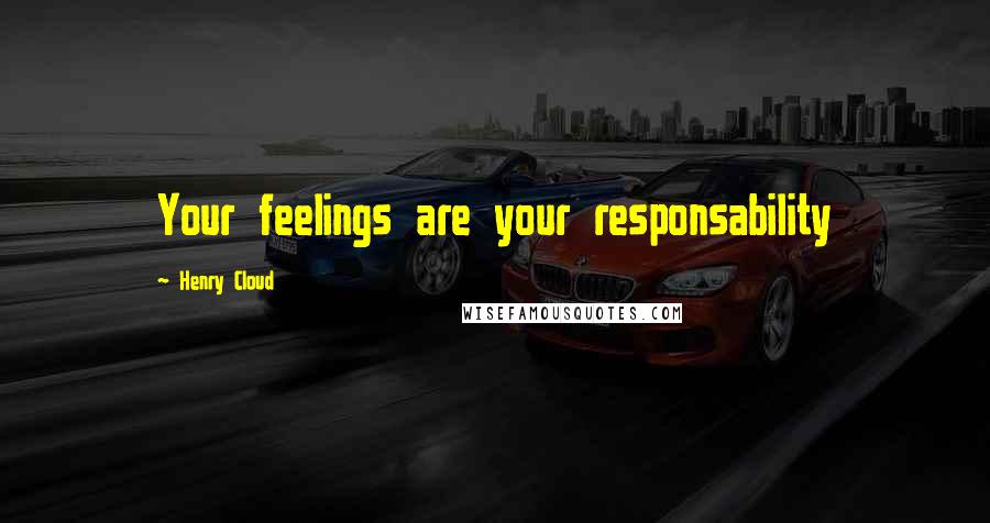 Henry Cloud quotes: Your feelings are your responsability