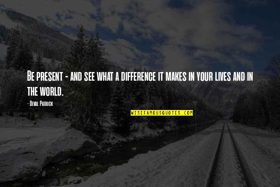 Henry Comstock Quotes By Deval Patrick: Be present - and see what a difference
