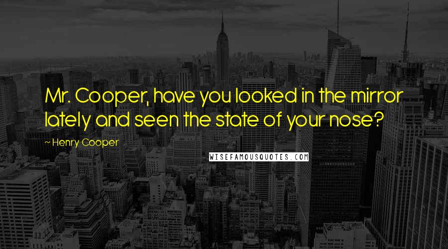 Henry Cooper quotes: Mr. Cooper, have you looked in the mirror lately and seen the state of your nose?