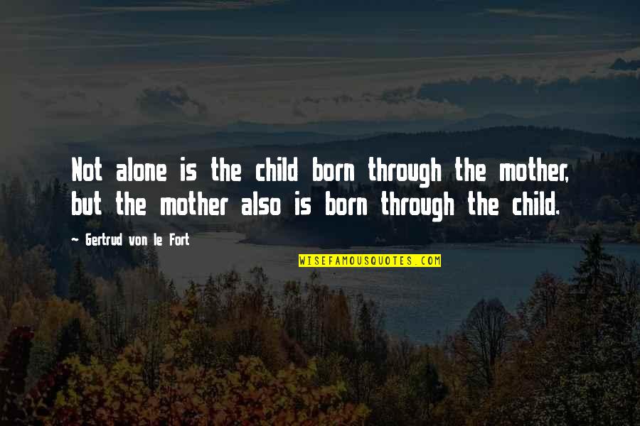 Henry Cooper Quotes By Gertrud Von Le Fort: Not alone is the child born through the