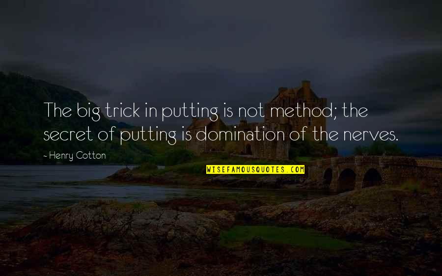 Henry Cotton Quotes By Henry Cotton: The big trick in putting is not method;