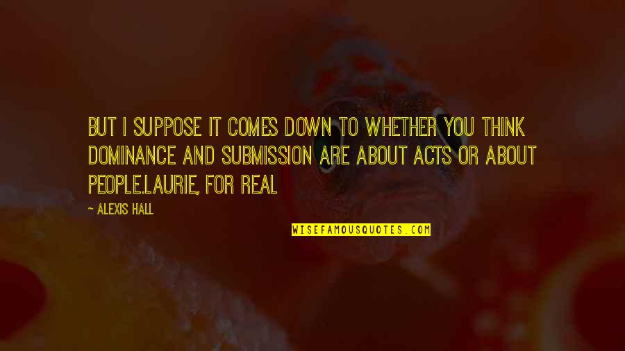 Henry Crit Quotes By Alexis Hall: But I suppose it comes down to whether Henry Crit Quotes By Alexis Hall: But I suppose it comes down to whether