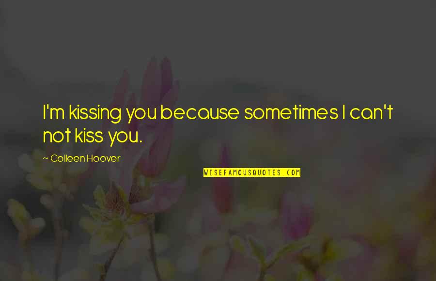 Henry Crit Quotes By Colleen Hoover: I'm kissing you because sometimes I can't not Henry Crit Quotes By Colleen Hoover: I'm kissing you because sometimes I can't not